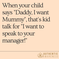 Authentic Awareness I want Mummy